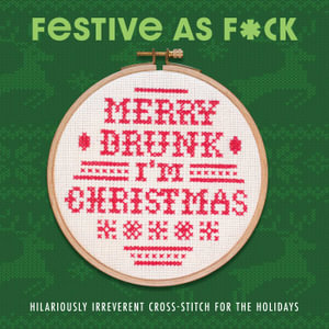 Festive As F*ck : Subversive Cross-Stitch for the Holidays - Weldon Owen