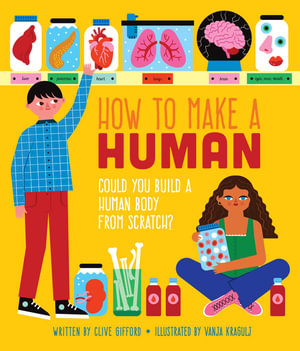 How To Make a Human : Could you build a human body from scratch? - Clive Gifford