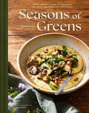 Seasons of Greens : A Collection of New Recipes from the Iconic San Francisco Restaurant - Katie Reicher