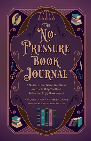 The No-Pressure Book Journal : A No-Guilt, No-Shame, No-Stress Journal to Help You Read Better and Enjoy Books Again - Brea Grant