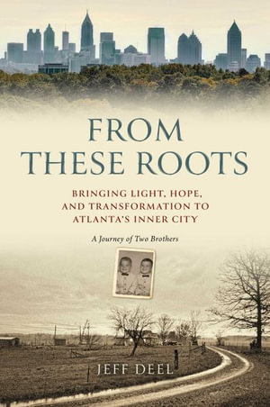 From These Roots : Bringing Light, Hope, and Transformation to Atlanta's Inner City--A Journey of Two Brothers - Jeff Deel