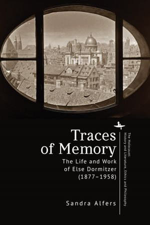 Traces of Memory : The Life and Work of Else Dormitzer (1877-1958) - Sandra Alfers