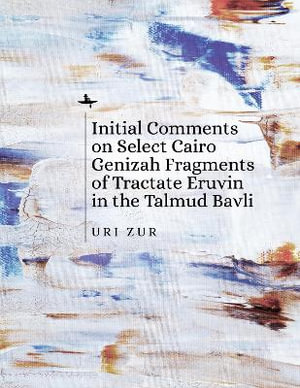 Initial Comments on Select Cairo Genizah Fragments of Tractate Eruvin in the Talmud Bavli - Uri Zur