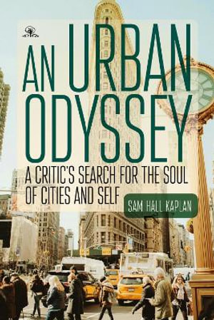 An Urban Odyssey : A Critic's Search for the Soul of Cities and Self - Sam Hall Kaplan