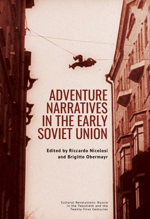 Adventure Narratives in the Early Soviet Union : Cultural Revolutions: Russia in the Twentieth and the Twenty-First Centuries - Riccardo Nicolosi