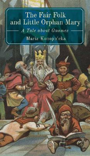 The Fair Folk And Little Orphan Mary : A Tale about Gnomes - Maria Konopnicka