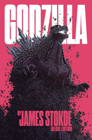 Godzilla by James Stokoe Deluxe Edition : Godzilla - James Stokoe