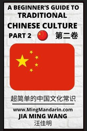 A Beginner's Guide to Traditional Chinese Culture (Part 2) - Learn Mandarin Chinese (English, Simplified Characters & Pinyin) - Jia Ming Wang