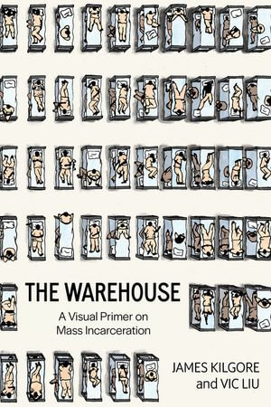 The Warehouse : A Visual Primer on Mass Incarceration - James Kilgore