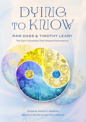 Dying to Know : Ram Dass & Timothy Leary - Love Serve Remember Foundation