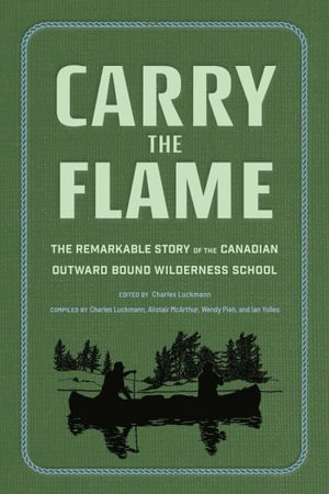 Carry the Flame : The Remarkable Story of the Canadian Outward Bound Wilderness School - Charles Luckmann