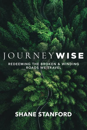 Journeywise : Redeeming the Broken & Winding Roads We Travel (the Eight Blessings of the Beatitudes of Jesus) - Shane Stanford