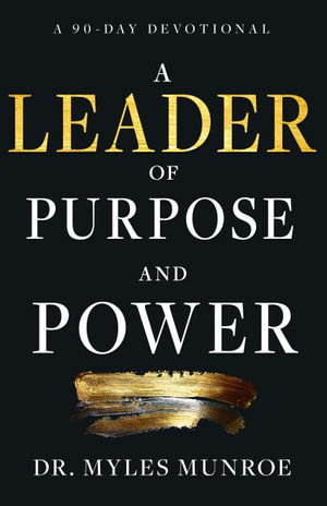 A Leader of Purpose and Power : A 90-Day Devotional (Daily Inspiration for Leadership) - Myles Munroe