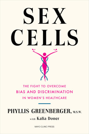 Sex Cells : The Fight to Overcome Bias and Discrimination in Women's Healthcare - Phyllis E. Greenberger M.S.W.