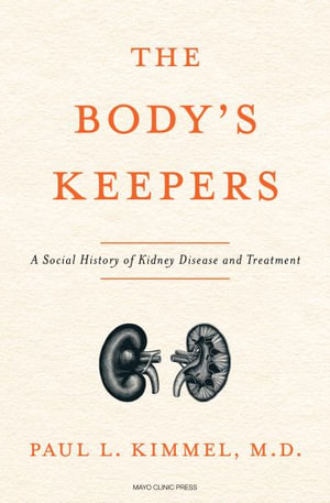 The Body's Keepers : The Kidney's Essential Place in Modern Science, Medicine, and Life - Paul L. Kimmel M.D.