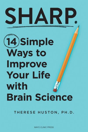 Sharp : 14 Simple Ways to Improve Your Life with Brain Science - Therese Huston Ph.D.