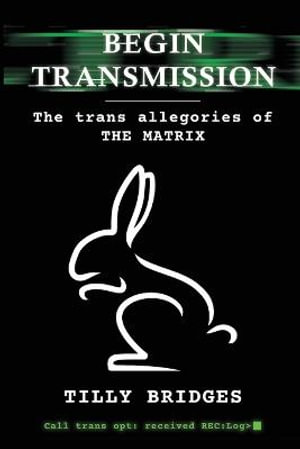 Begin Transmission : The trans allegories of The Matrix - Tilly Bridges