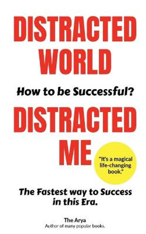 Distracted World - Distracted Me | How to be Successful? - The Arya