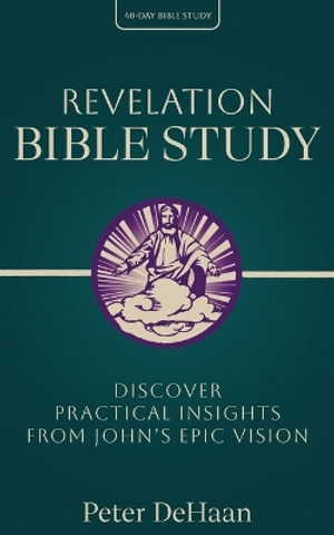 Revelation Bible Study : Discover Practical Insights from John's Epic Vision - Peter DeHaan