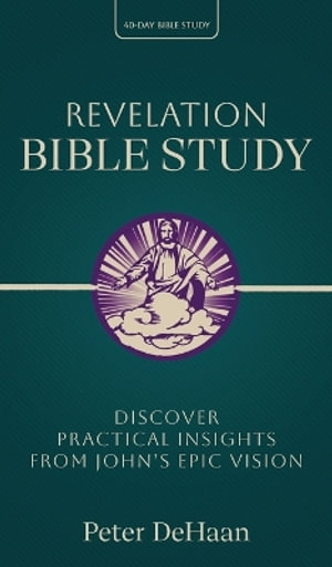 Revelation Bible Study : Discover Practical Insights from John's Epic Vision - Peter DeHaan