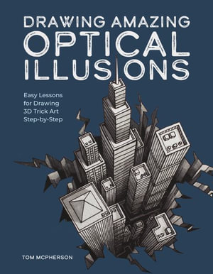 Drawing Amazing Optical Illusions : Easy Lessons for Drawing 3D Trick Art Step-by-Step - Tom McPherson