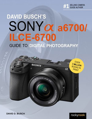 David Busch's Sony Alpha a6700/ILCE-6700 Guide to Digital Photography (The  David Busch Camera Guide Series): Busch, David D.: 9798888141847:  : Books