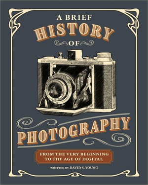 A Brief History of Photography : From the Very Beginning to the Age of Digital - David S. Young