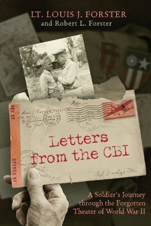 Letters from the CBI : A Soldier's Journey through the Forgotten Theater of World War II - Louis J. Forster