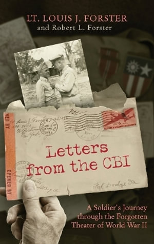 Letters from the CBI : A Soldier's Journey through the Forgotten Theater of World War II - Louis J. Forster