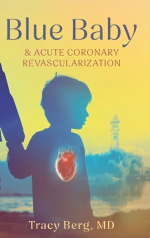 Blue Baby and Acute Coronary Revascularization - Tracy Berg