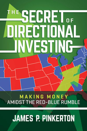 The Secret of Directional Investing : Making Money Amidst the Red-Blue Rumble - James P. Pinkerton