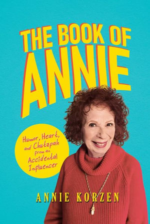 The Book of Annie : Humor, Heart, and Chutzpah from an Accidental Influencer - Annie Korzen