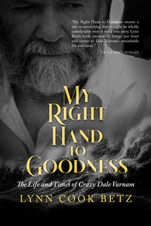 My Right Hand to Goodness : The Life and Times of Crazy Dale Varnam - Lynn Cook Betz