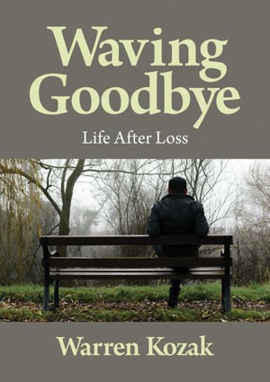 Waving Goodbye : Life After Loss - Warren Kozak