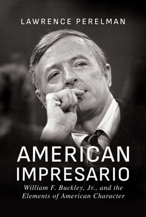 American Impresario : William F. Buckley, Jr., and the Elements of American Character - Lawrence Perelman