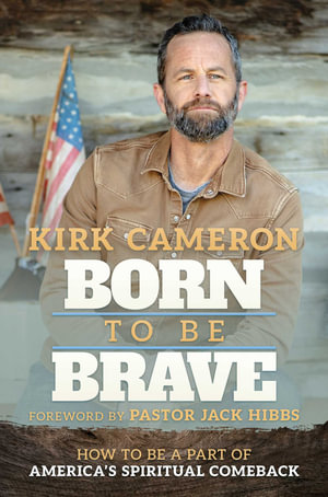 Born to Be Brave : How to Be a Part of America's Spiritual Comeback - Kirk Cameron