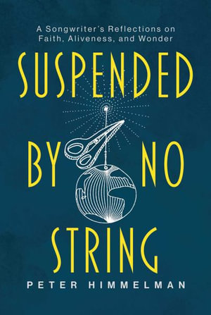 Suspended by No String : A Songwriter's Reflections on Faith, Aliveness, and Wonder - Peter Himmelman