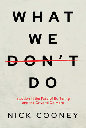 What We Don't Do : Inaction in the Face of Suffering and the Drive to Do More - Nick Cooney