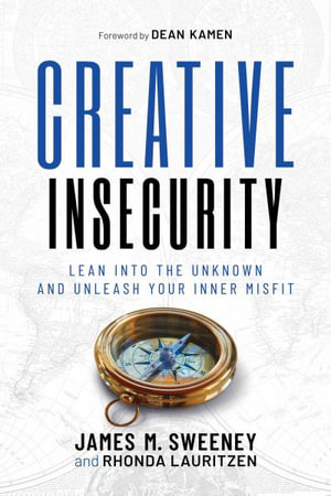 Creative Insecurity : Lean Into the Unknown and Unleash Your Inner Misfit - James M. Sweeney