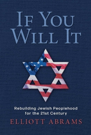 If You Will It : Rebuilding Jewish Peoplehood for the 21st Century - Elliott Abrams