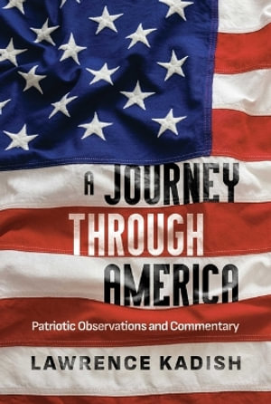 A Journey Through America : Patriotic Observations and Commentary - Lawrence Kadish