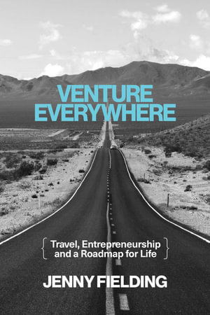 Venture Everywhere : Travel, Entrepreneurship and a Roadmap for Life - Jenny Fielding