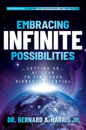 Embracing Infinite Possibilities : Letting Go of Fear to Find Your Highest Potential - Bernard A. Harris