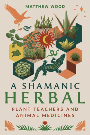 A Shamanic Herbal : Plant Teachers and Animal Medicines - Matthew Wood