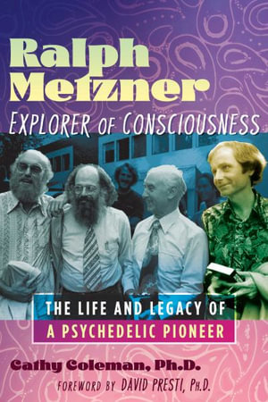 Ralph Metzner, Explorer of Consciousness : The Life and Legacy of a Psychedelic Pioneer - Cathy Coleman