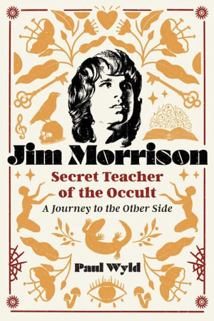 Jim Morrison, Secret Teacher of the Occult : A Journey to the Other Side - Paul Wyld