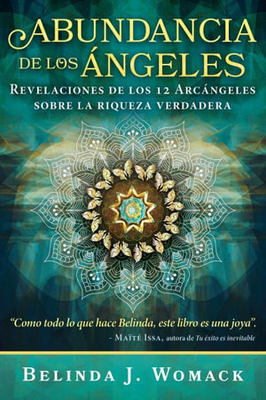 Abundancia de los Angeles : Revelaciones de los 12 Arcangeles sobre la riqueza verdadera - Belinda J. Womack