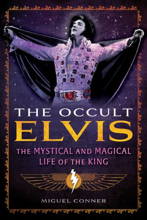 The Occult Elvis : The Mystical and Magical Life of the King - Miguel Conner