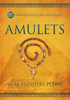 Amulets : Oxbow Classics in Egyptology : Book 1 - W.M. Flinders Petrie