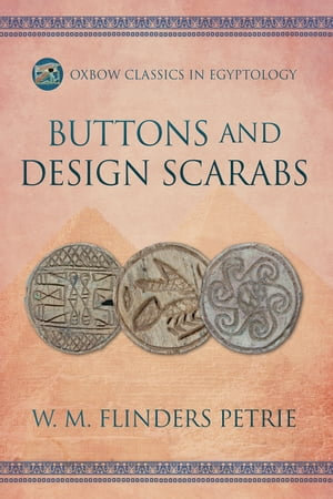 Buttons and Design Scarabs : Oxbow Classics in Egyptology : Book 3 - W.M. Flinders Petrie